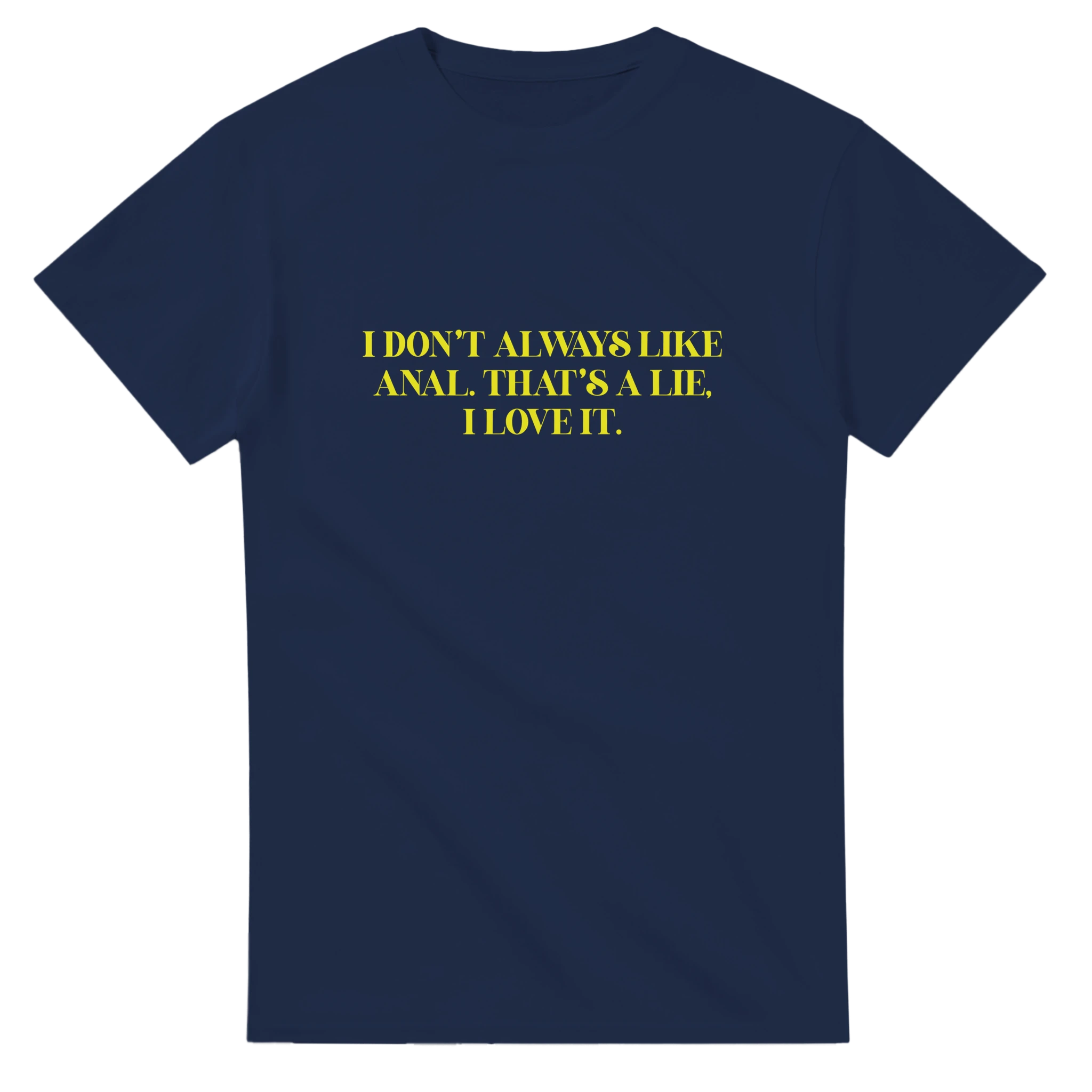 I DON'T ALWAYS LIKE ANAL THAT'S A LIE I LOVE IT ADULT NOVELTY TSHIRT