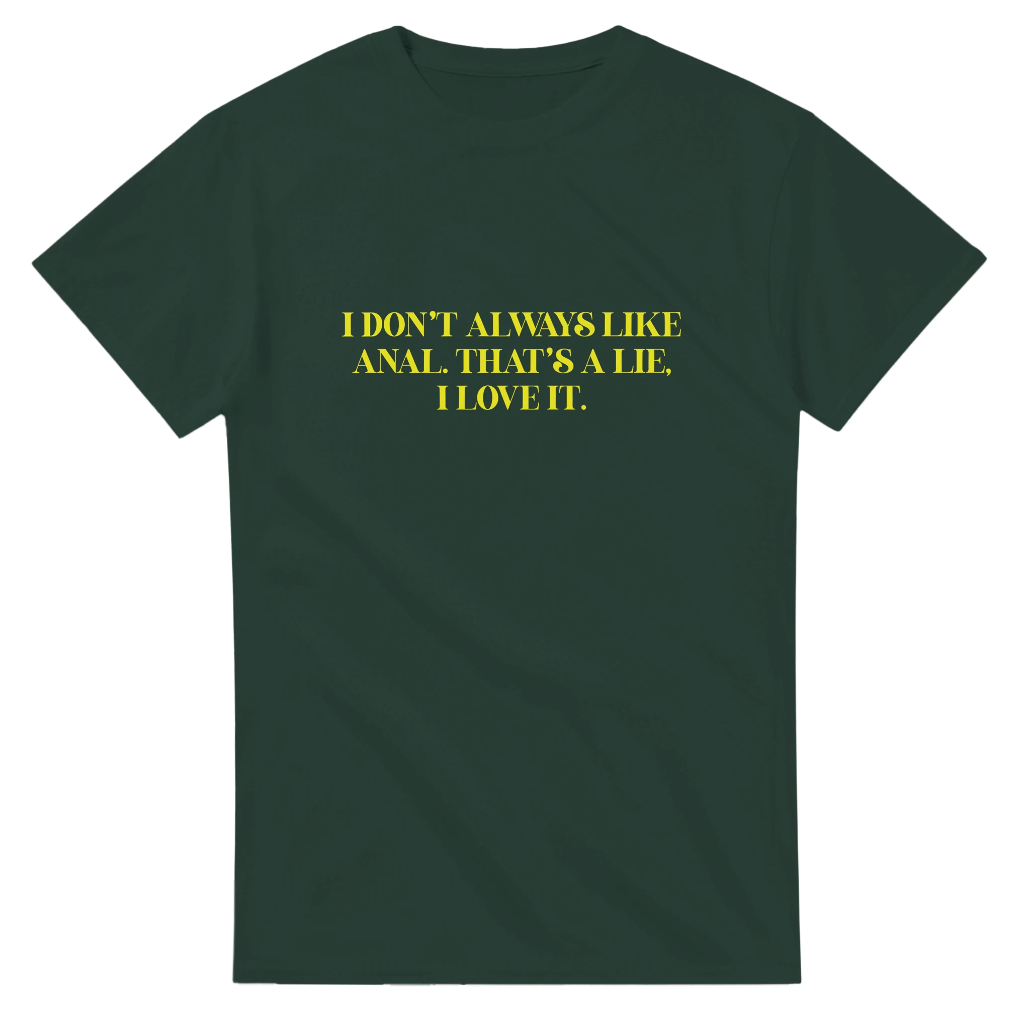I DON'T ALWAYS LIKE ANAL THAT'S A LIE I LOVE IT ADULT NOVELTY TSHIRT FOREST GREEN