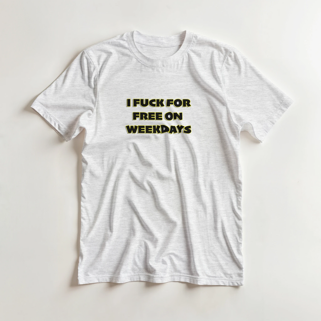 I FUCK FOR FREE ON WEEKDAYS ANULT NOVELTY TSHIRT SEX