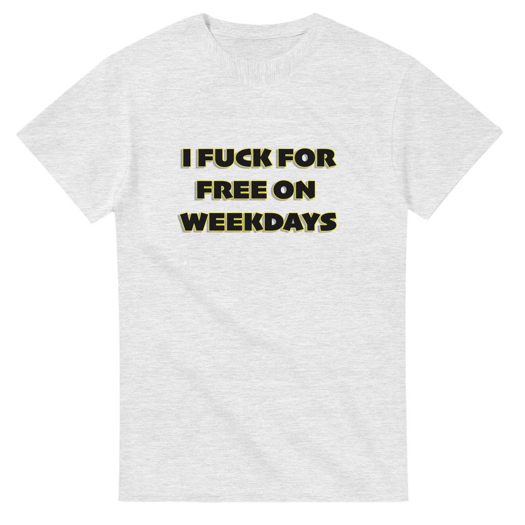 I FUCK FOR FREE ON WEEKDAYS ANULT NOVELTY TSHIRT SEX ASH GREY 3
