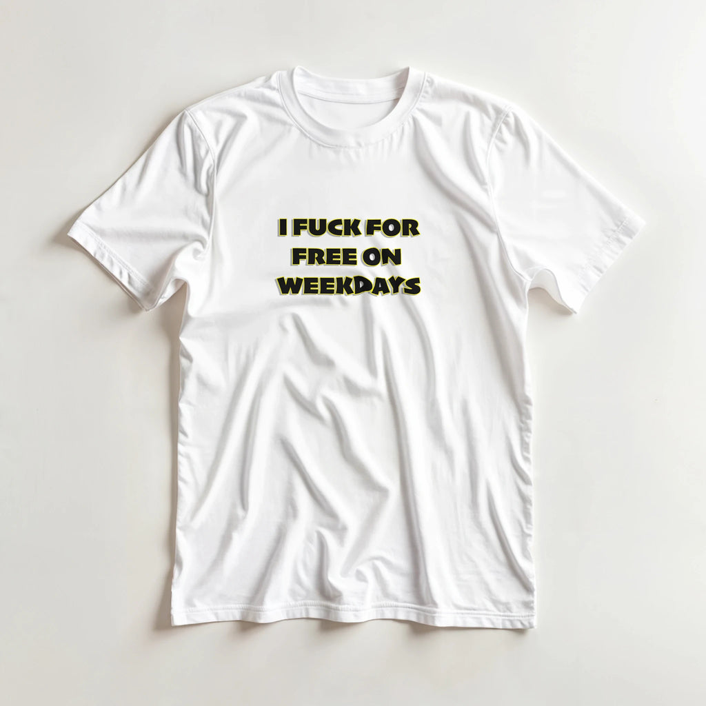 I FUCK FOR FREE ON WEEKDAYS ANULT NOVELTY TSHIRT SEX WHITE