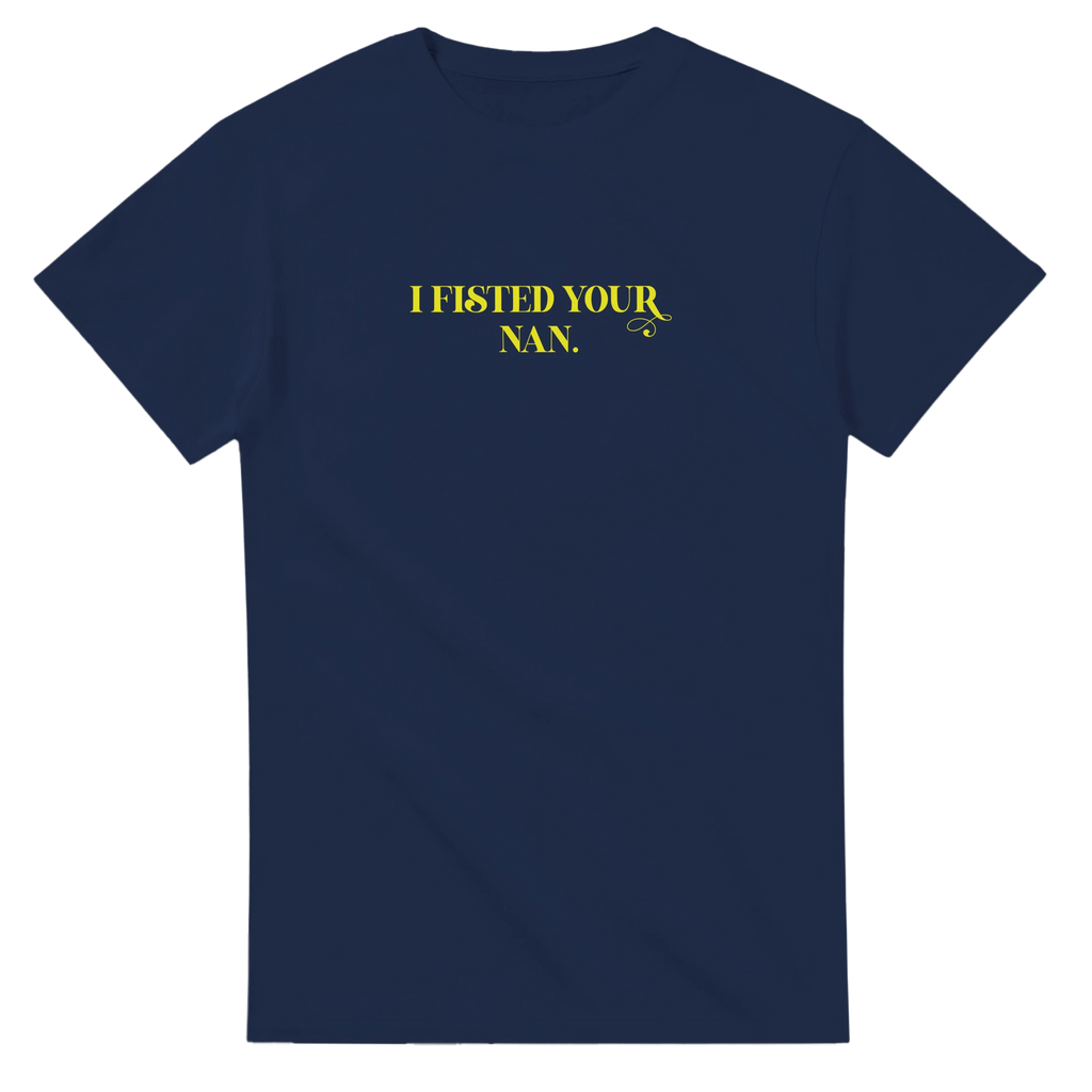 I Fisted Your Nan adult novelty tshirt navy blue 6