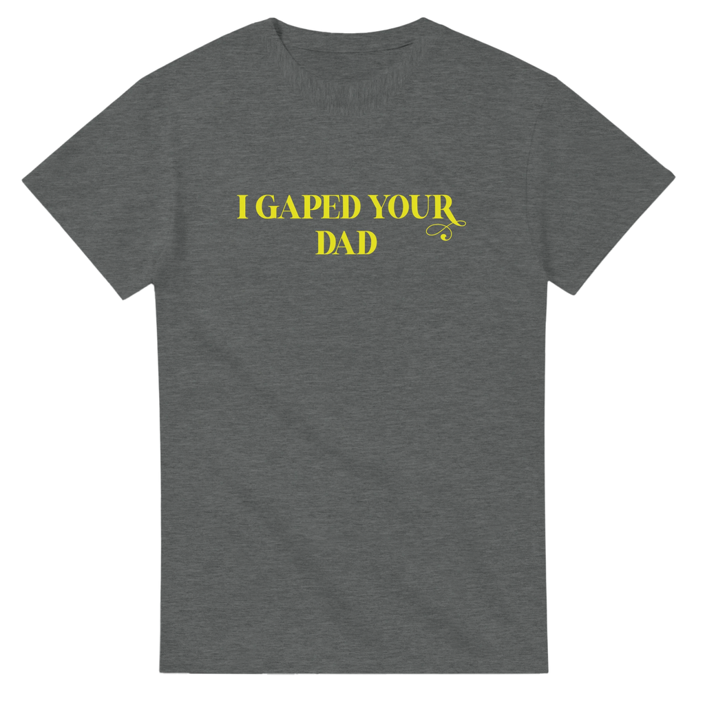 I GAPED YOUR DAD NOVELTY TSHIRT GRAPHITE HEATHER 4