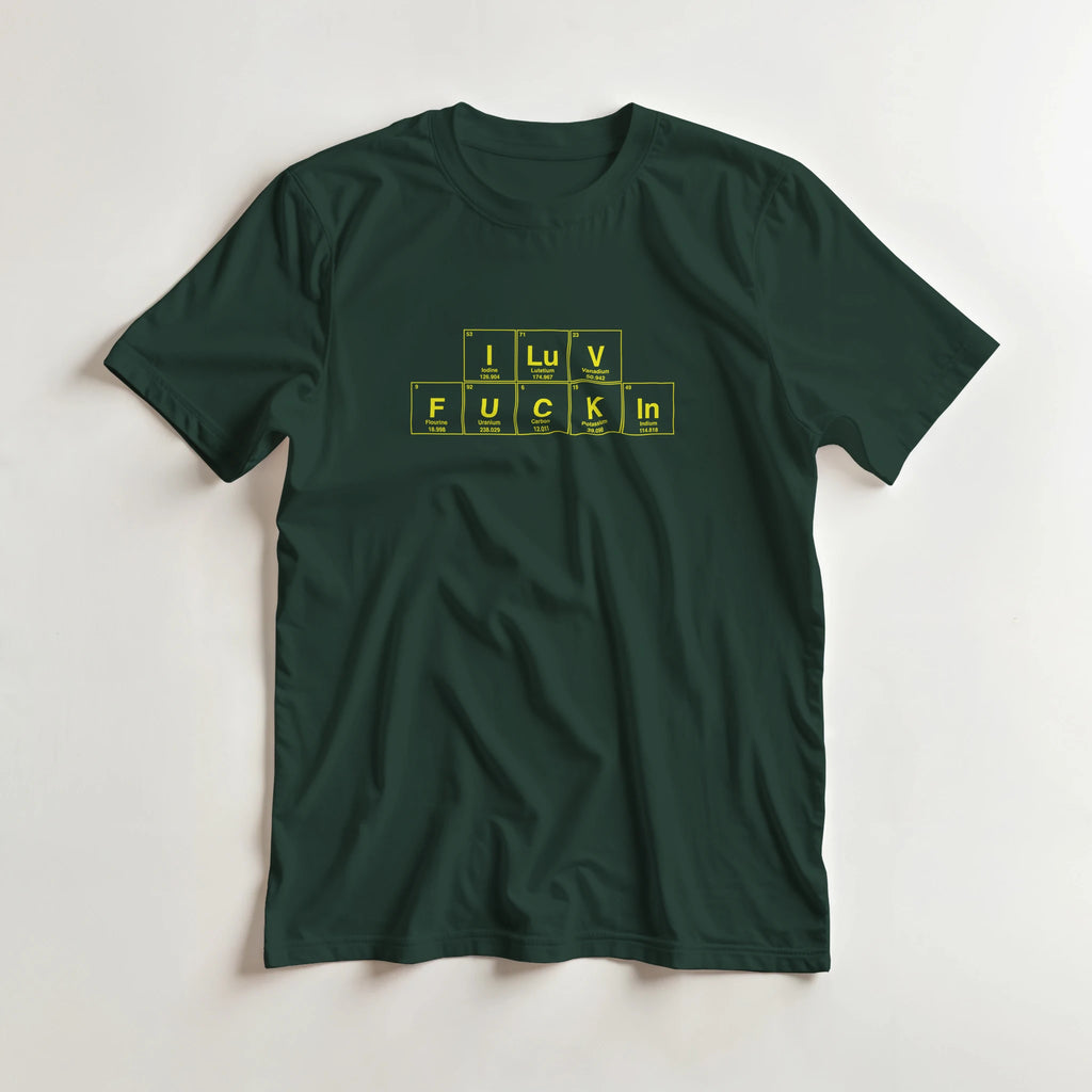 I LuV FUCKIn periodic table adult novelty tshirt sex forest green 5