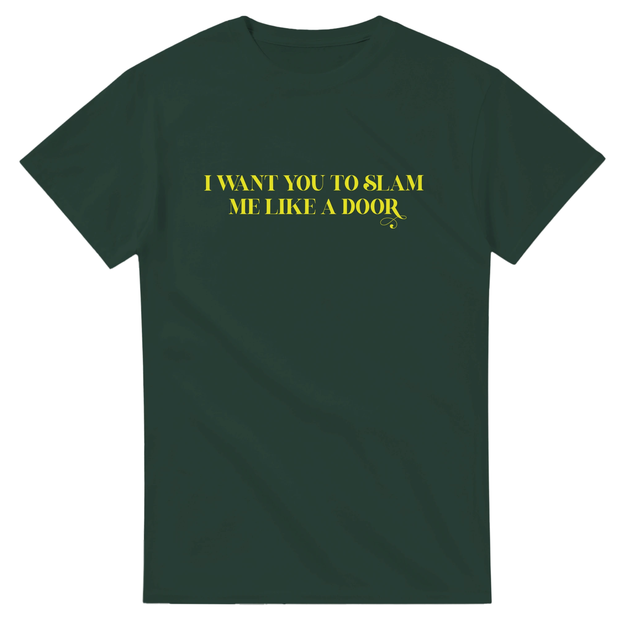 I WANT YOU TO SLAM ME LIKE A DOOR ADULT NOVELTY TSHIRT FOREST GREEN