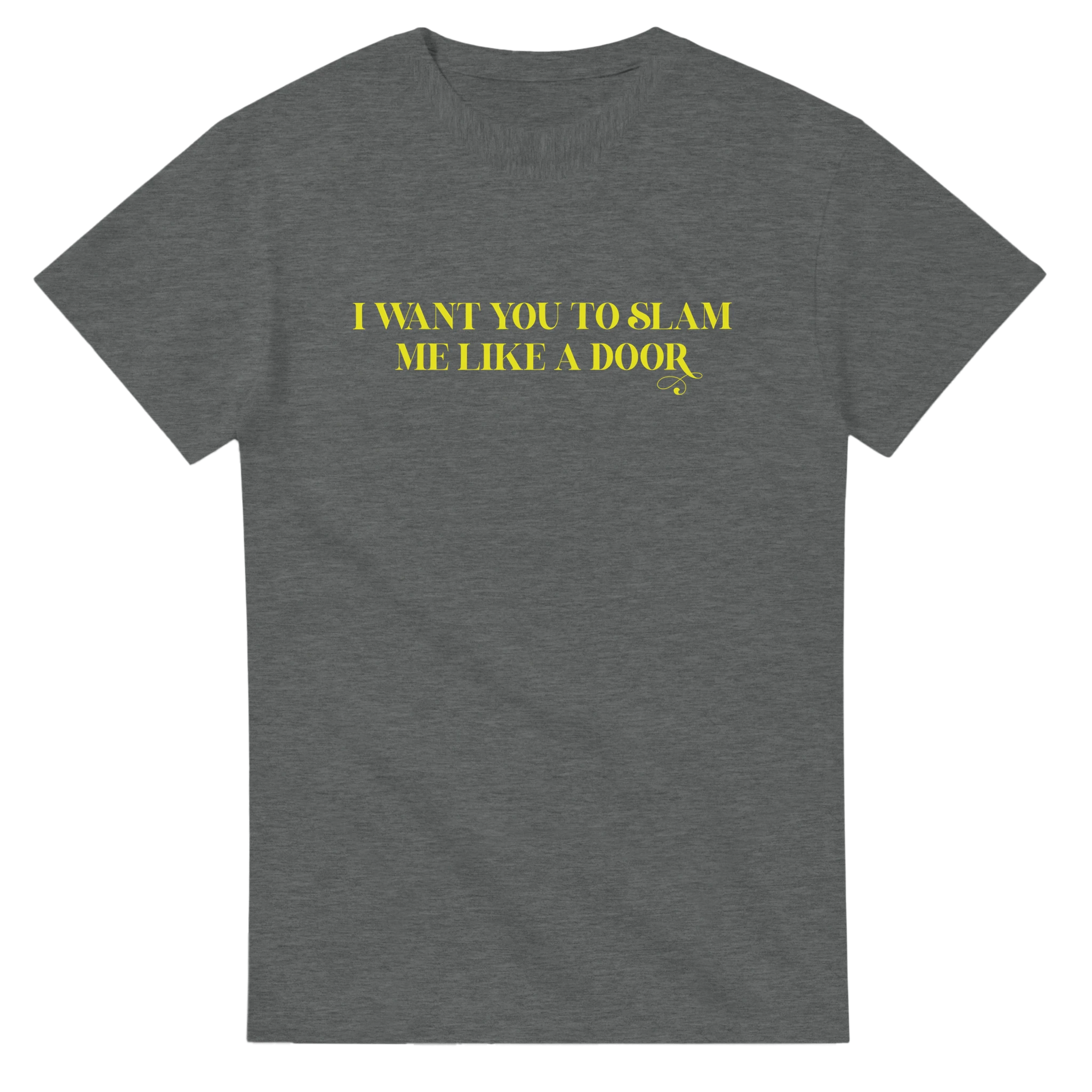 I WANT YOU TO SLAM ME LIKE A DOOR ADULT NOVELTY TSHIRT GRAPHITE HEATHER
