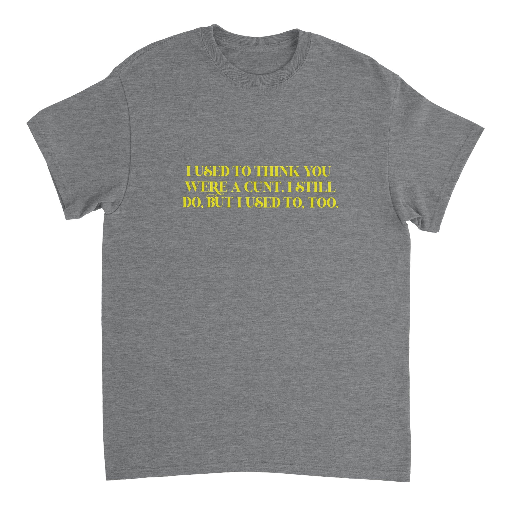 I used to think you were a cunt i still do but i used to too adult novelty sport grey