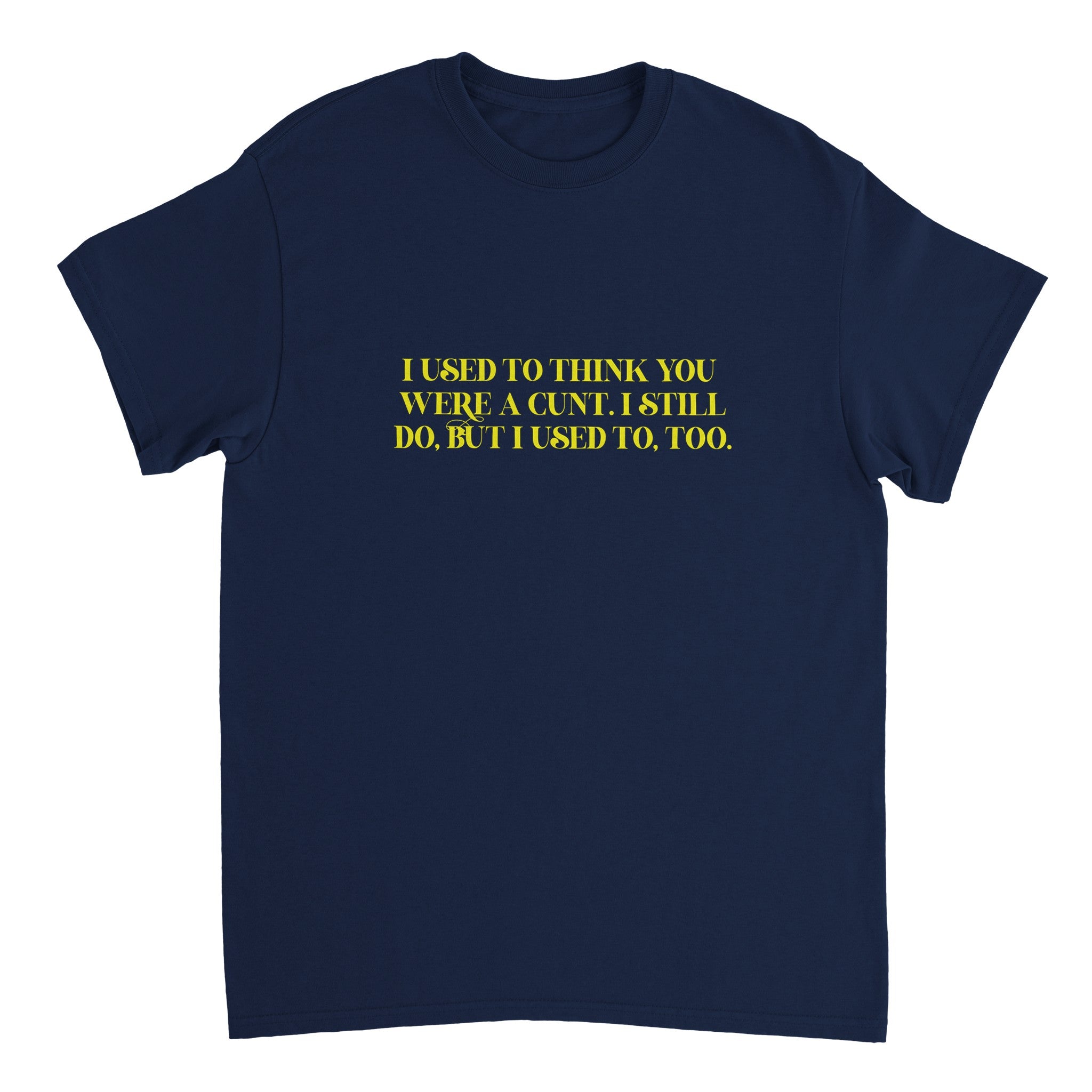 I used to think you were a cunt i still do but i used to too adult novelty tshirt