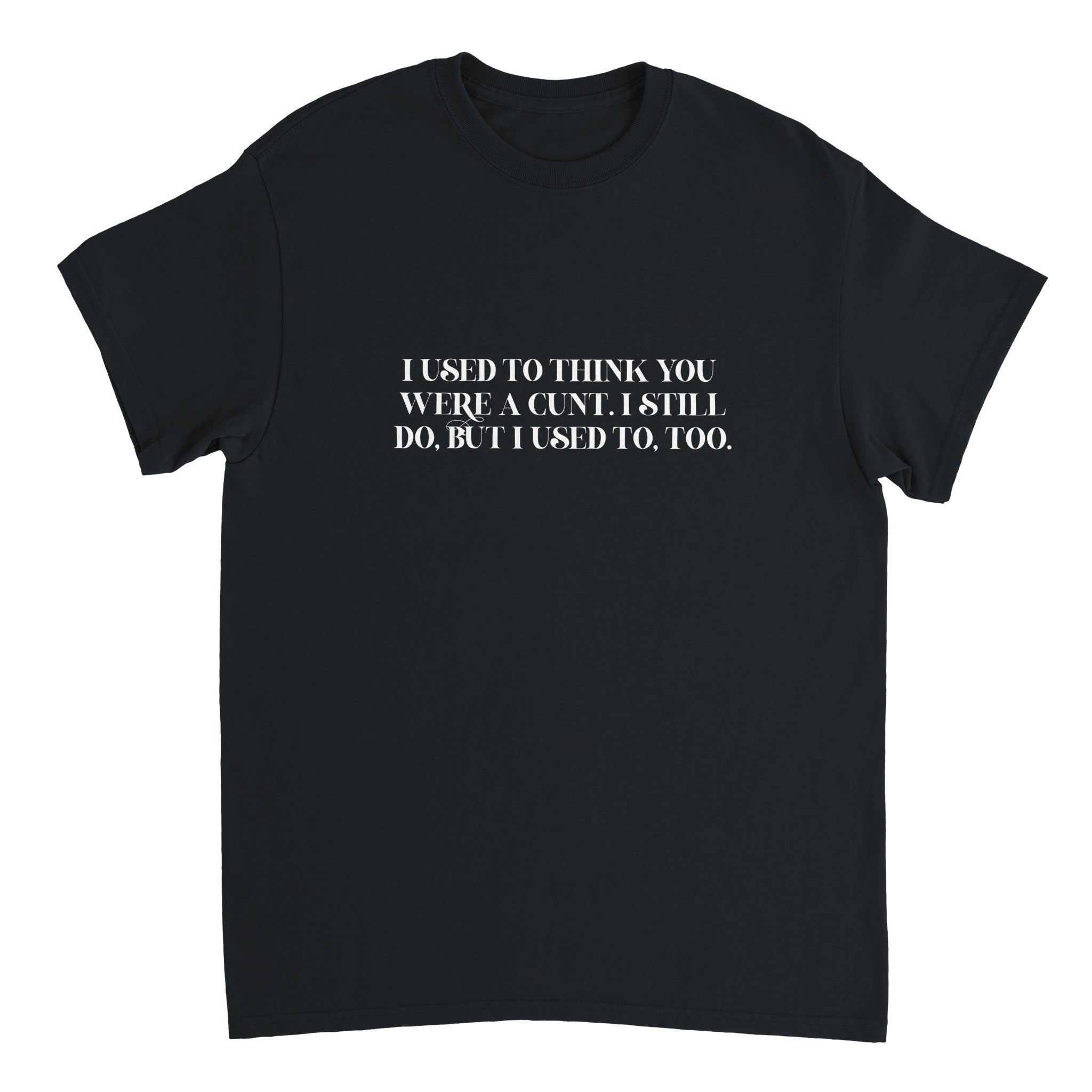 I used to think you were a cunt i still do but i used to too adult novelty tshirt black