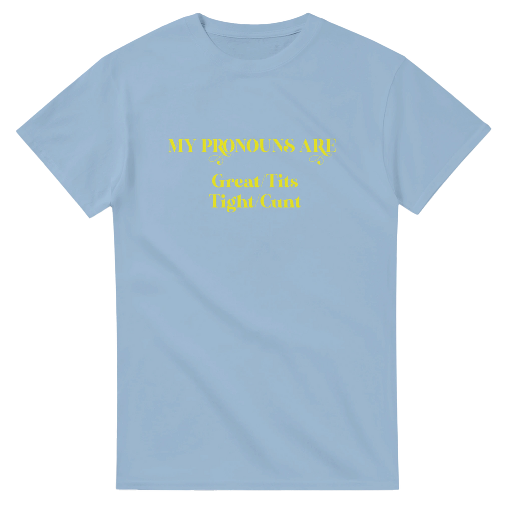 MY PRONOUNS ARE GREAT TITS TIGHT CUNT NOVELTY ADULT TSHIRT