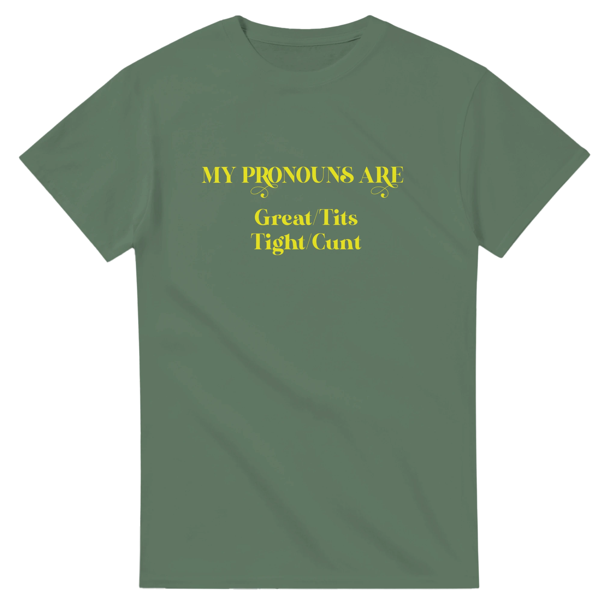 MY PRONOUNS ARE GREAT TITS TIGHT CUNT NOVELTY ADULT TSHIRT MILITARY GREEN