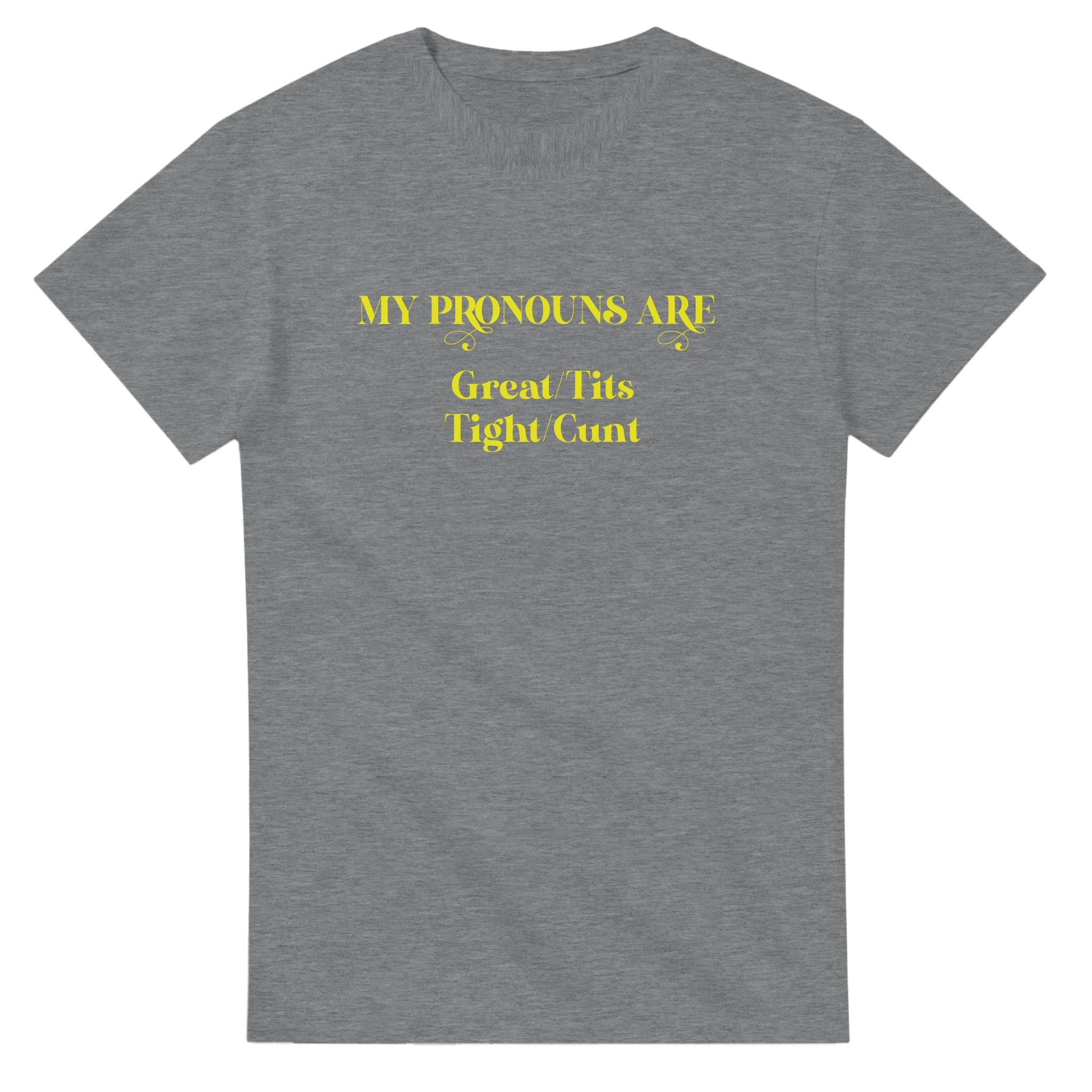 MY PRONOUNS ARE GREAT TITS TIGHT CUNT NOVELTY ADULT TSHIRT SPORT GREY