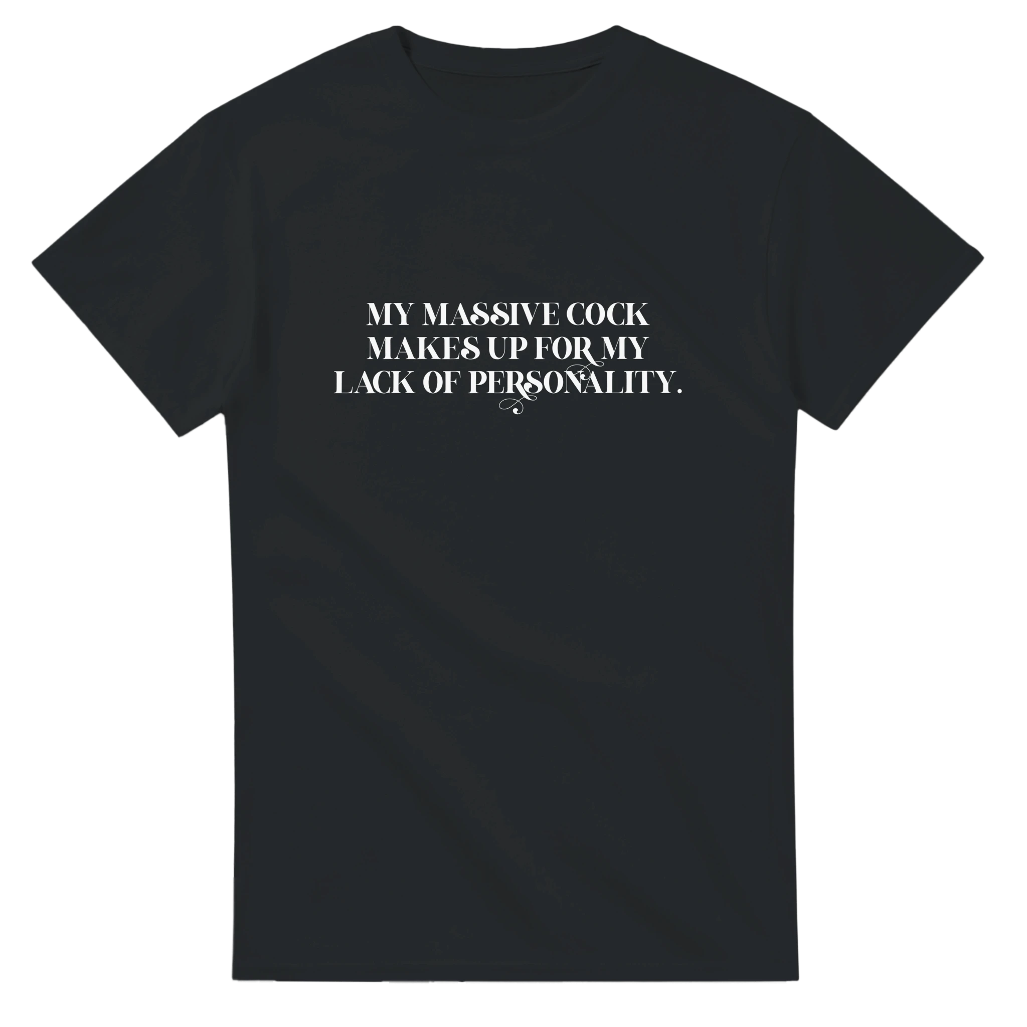My Massive Cock makes up for my lack of personality adult novelty tshirt sex black