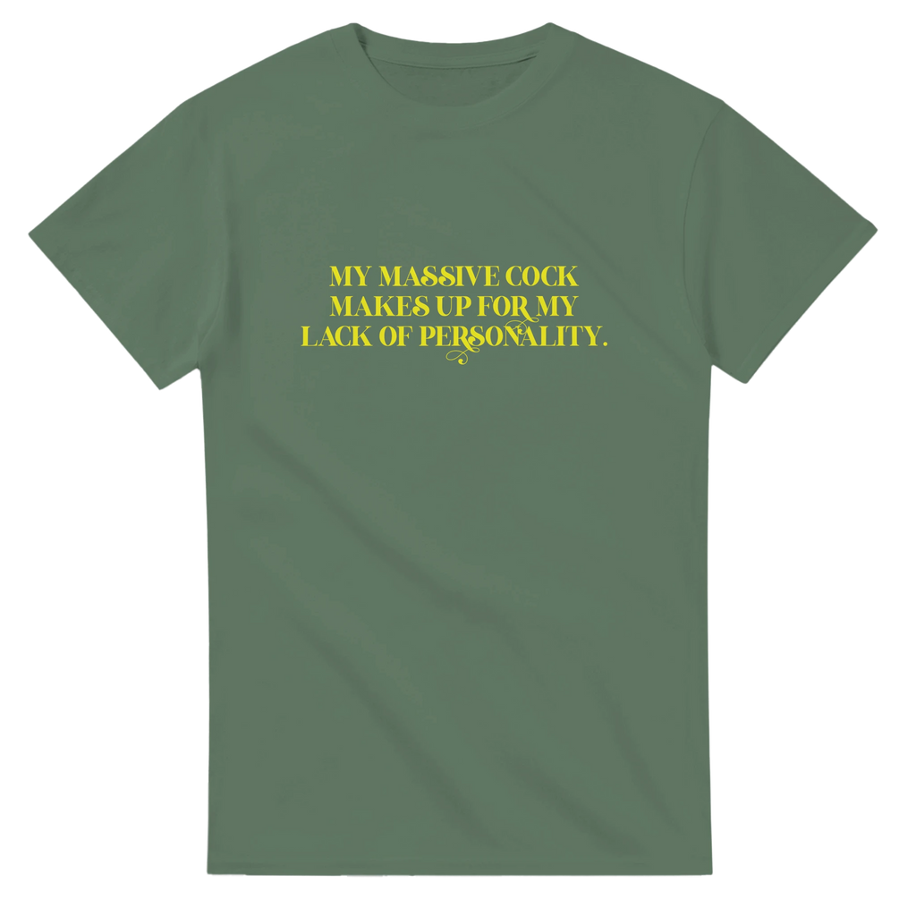 My Massive Cock makes up for my lack of personality adult novelty tshirt sex military green