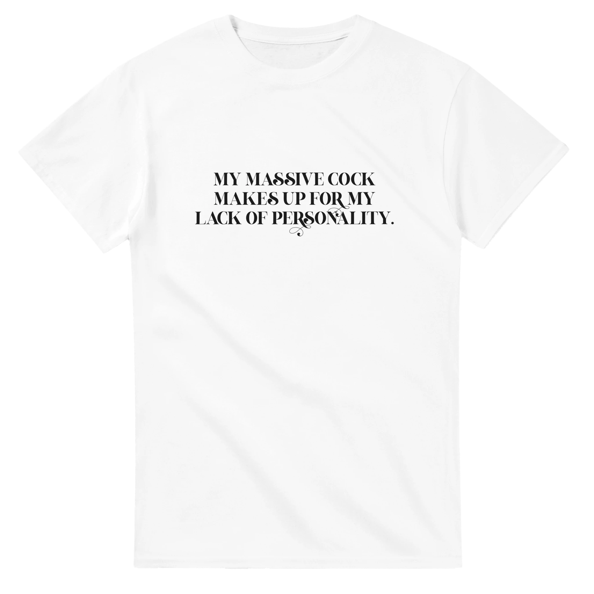 My Massive Cock makes up for my lack of personality adult novelty tshirt sex white