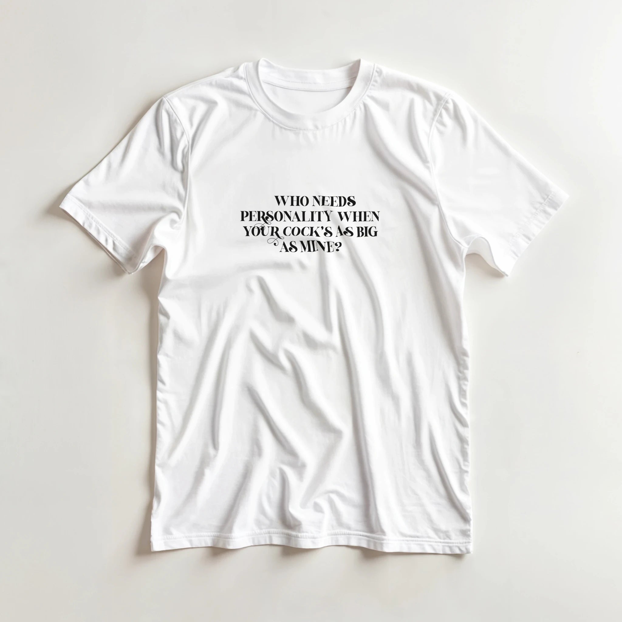 WHO NEEDS PERSONALITY WHEN YOUR COCKS AS BIG AS MINE NOVELTY ADULT TSHIRT WHITE 2