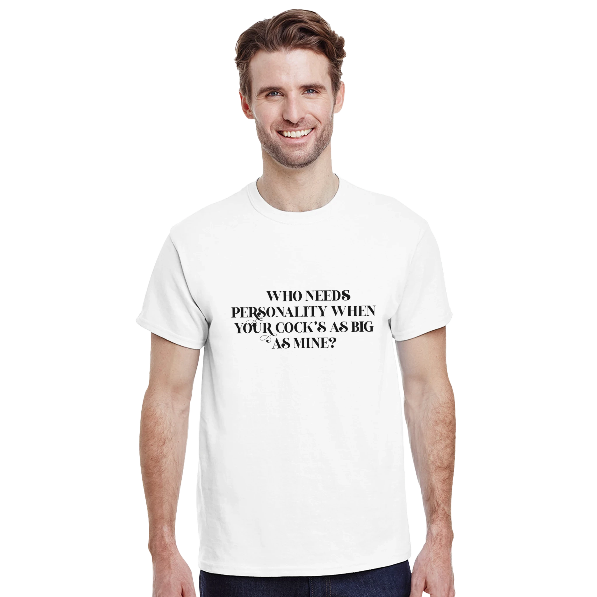 WHO NEEDS PERSONALITY WHEN YOUR COCKS AS BIG AS MINE NOVELTY ADULT TSHIRT WHITE 5