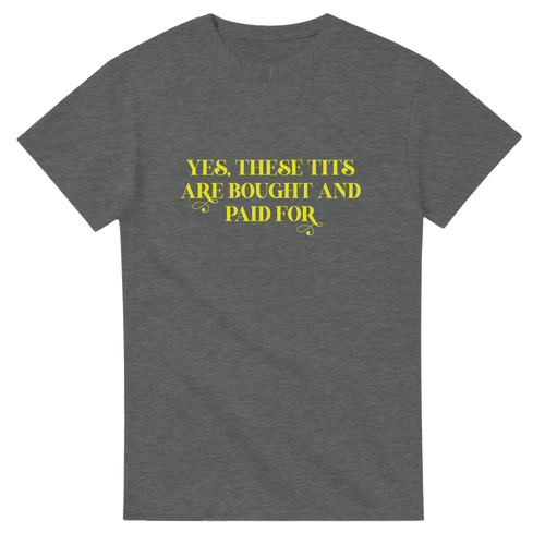 YES THESE TITS ARE BOUGHT AND PAID FOR ADULT NOVELTY TSHIRT