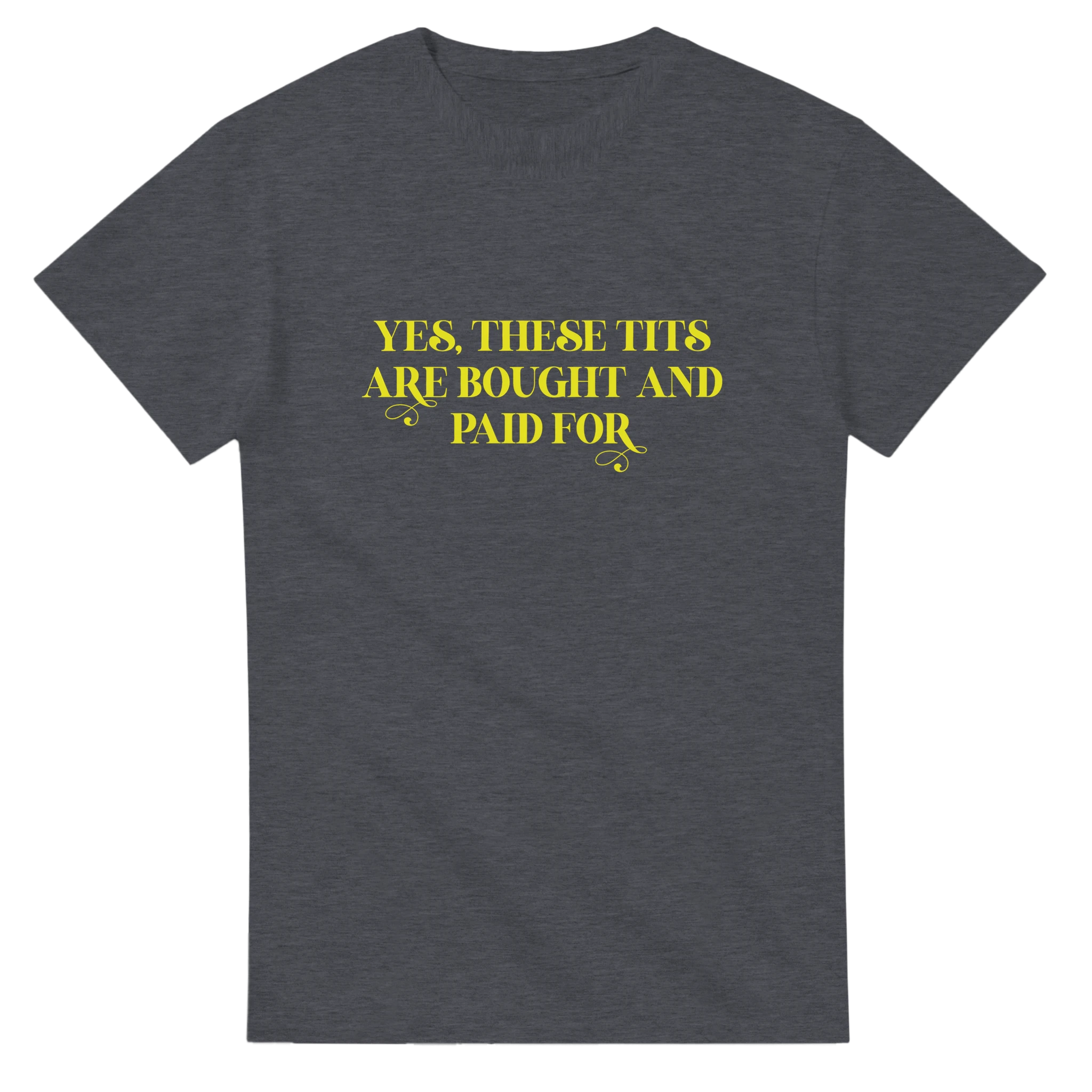 YES THESE TITS ARE BOUGHT AND PAID FOR ADULT NOVELTY TSHIRT GRAPHITE HEATHER