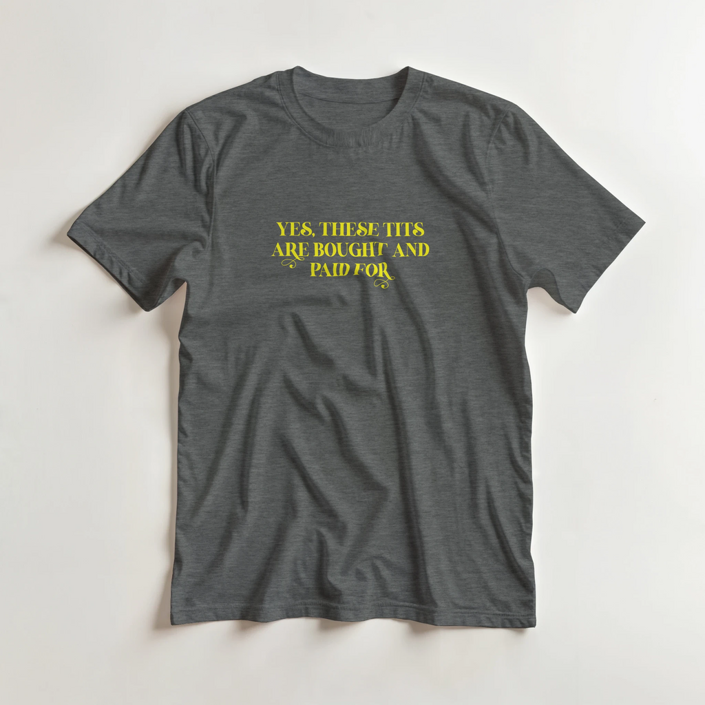YES THESE TITS ARE BOUGHT AND PAID FOR ADULT NOVELTY TSHIRT GRAPHITE HEATHER 4