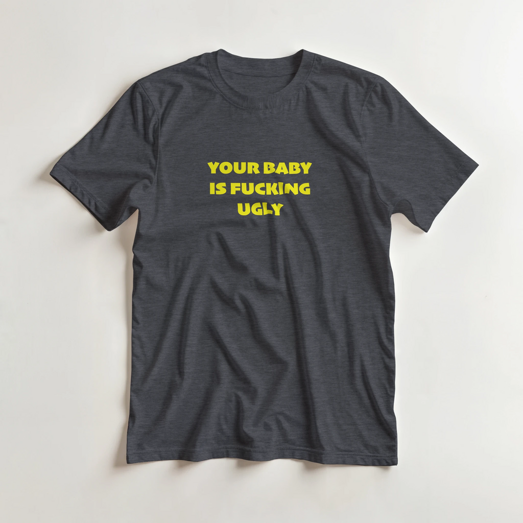 YOUR BABY IS FUCKING UGLY ADULT NOVELTY TSHIRT GRAPHITE GREY 6