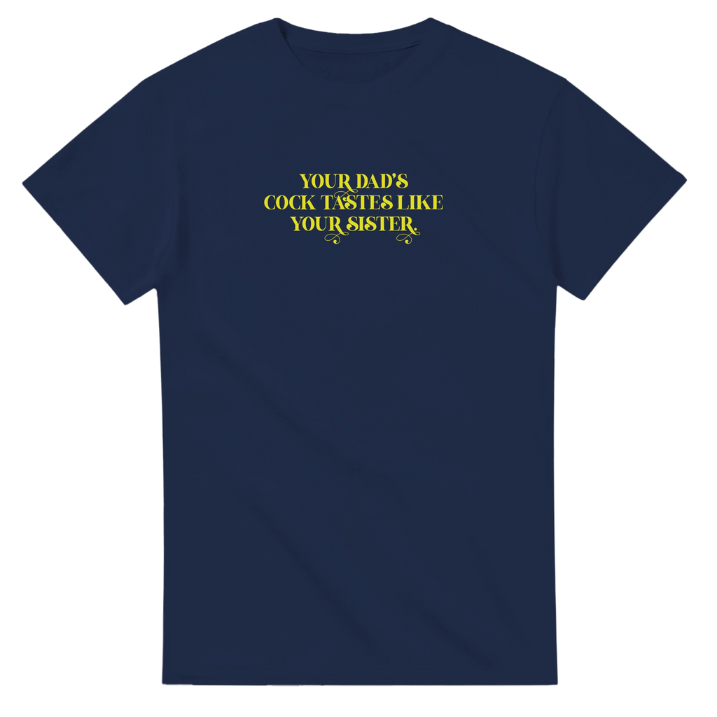 Your dad's cock tastes like your sister adult novelty tshirt sex navy blue 5