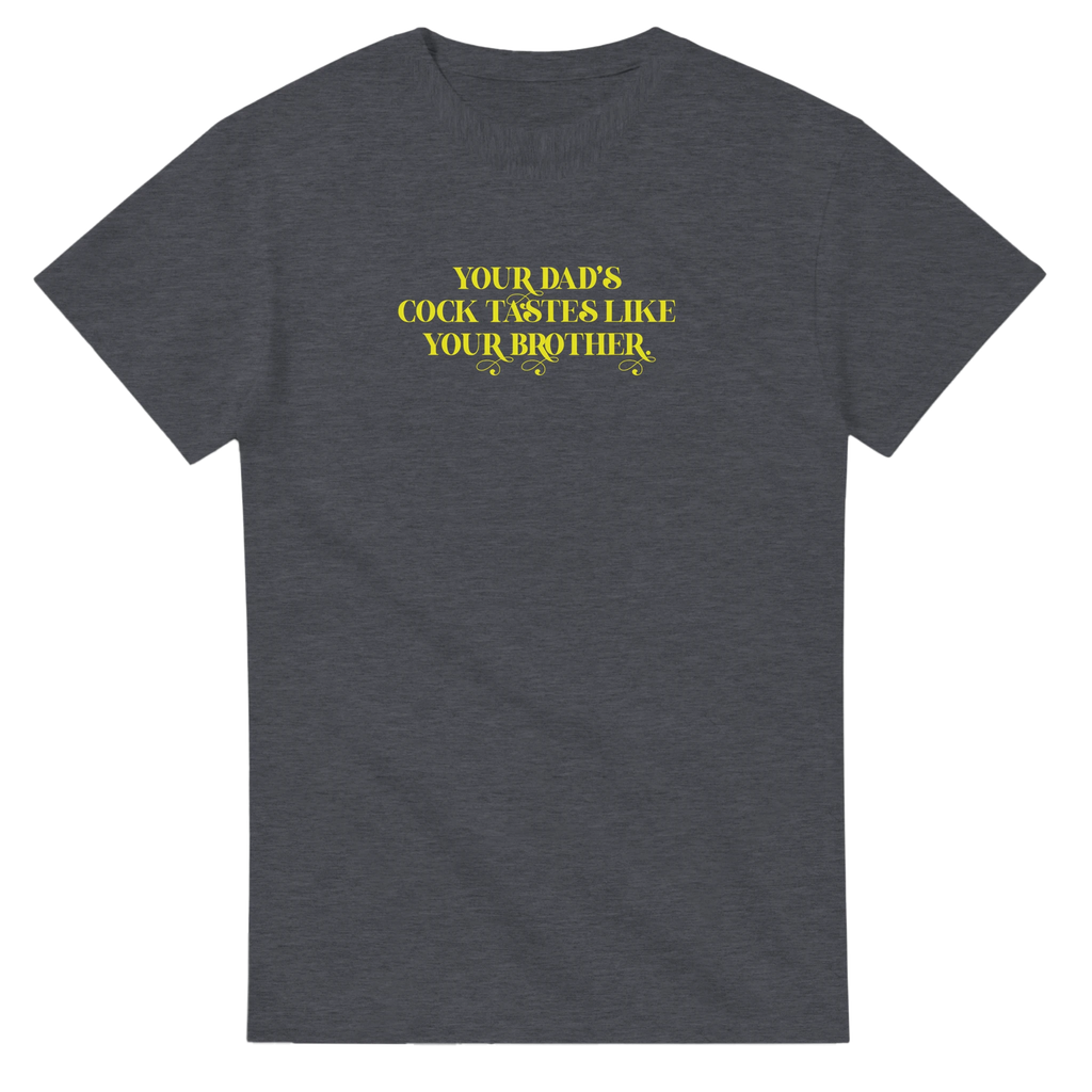 Your dads cock tastes like your brother adult novelty tshirt sex dark grey 11