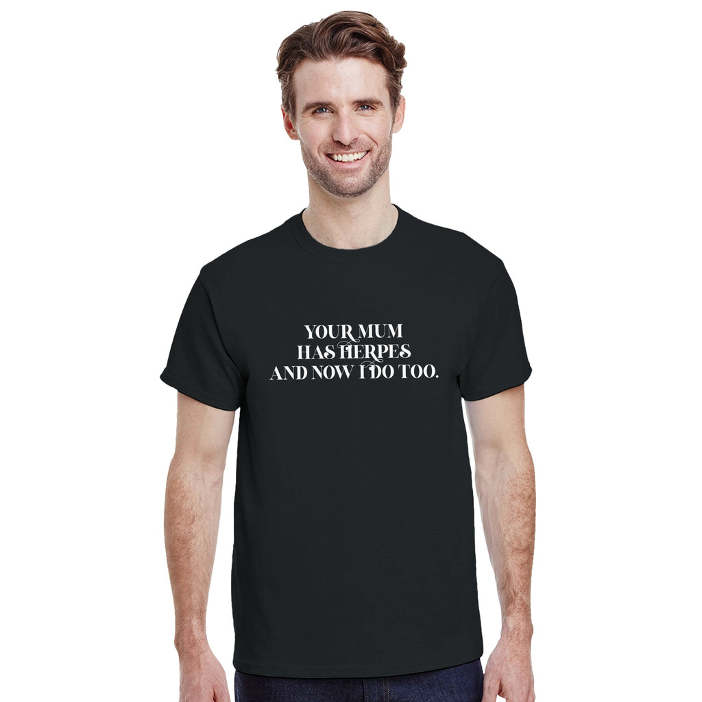 Your mum has herpes and now I do too adult novelty tshirt