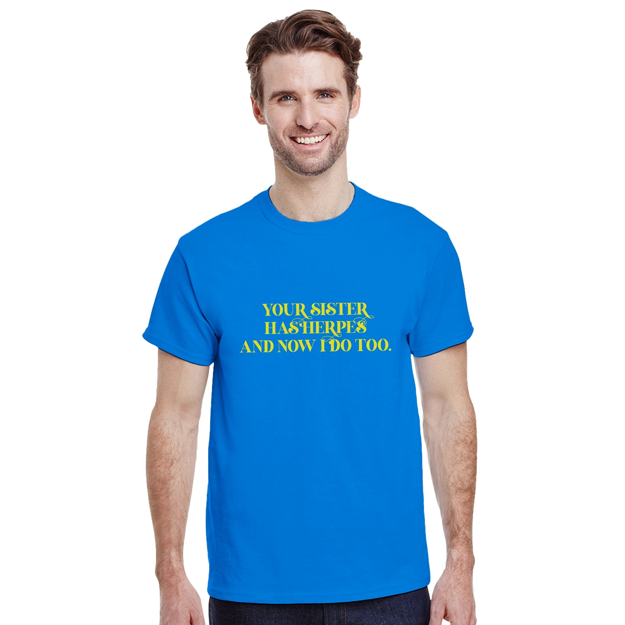 Your sister has herpes and now I do too ADULT NOVELTY TSHIRT FUNNY