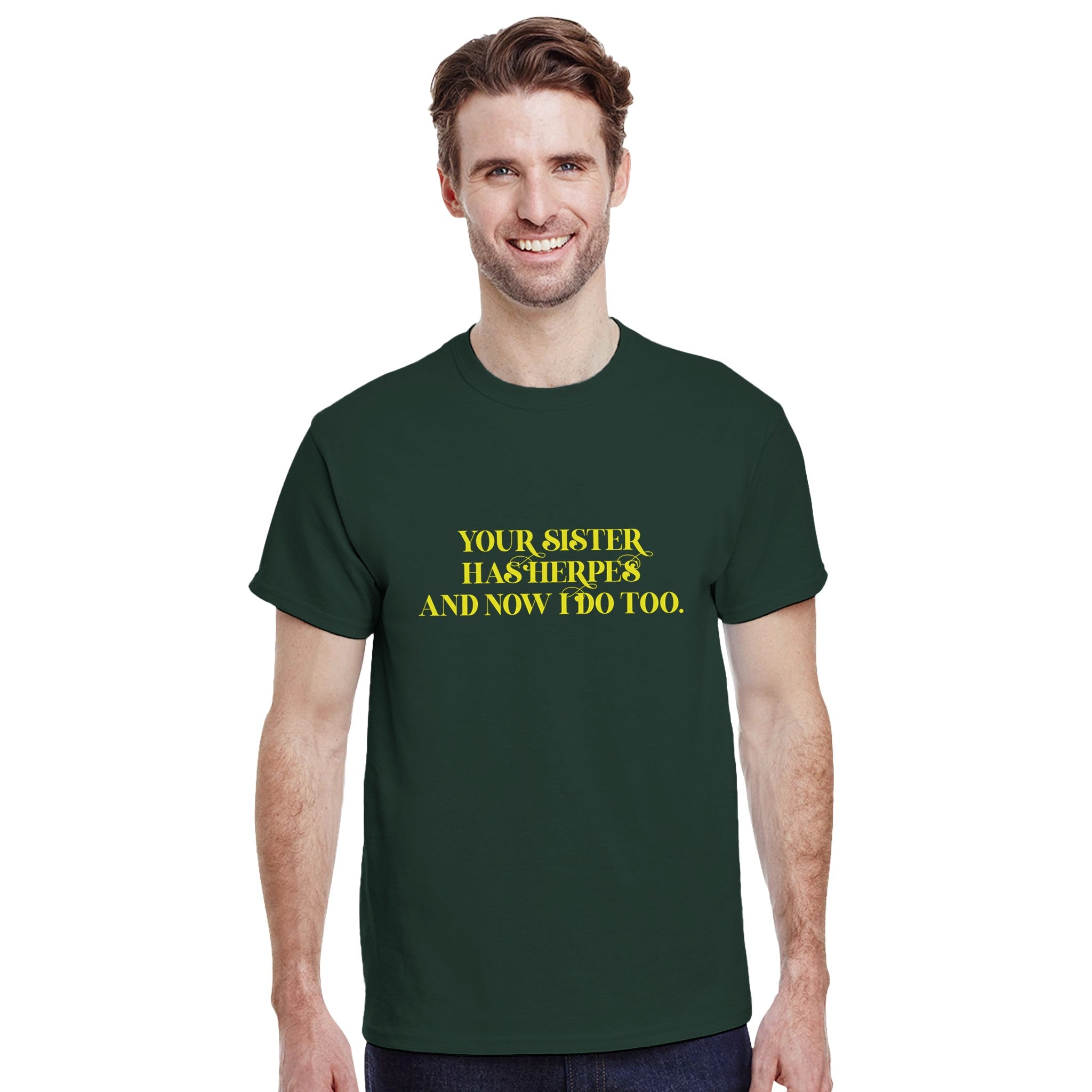 Your sister has herpes and now I do too ADULT NOVELTY TSHIRT FUNNY FOREST GREEN