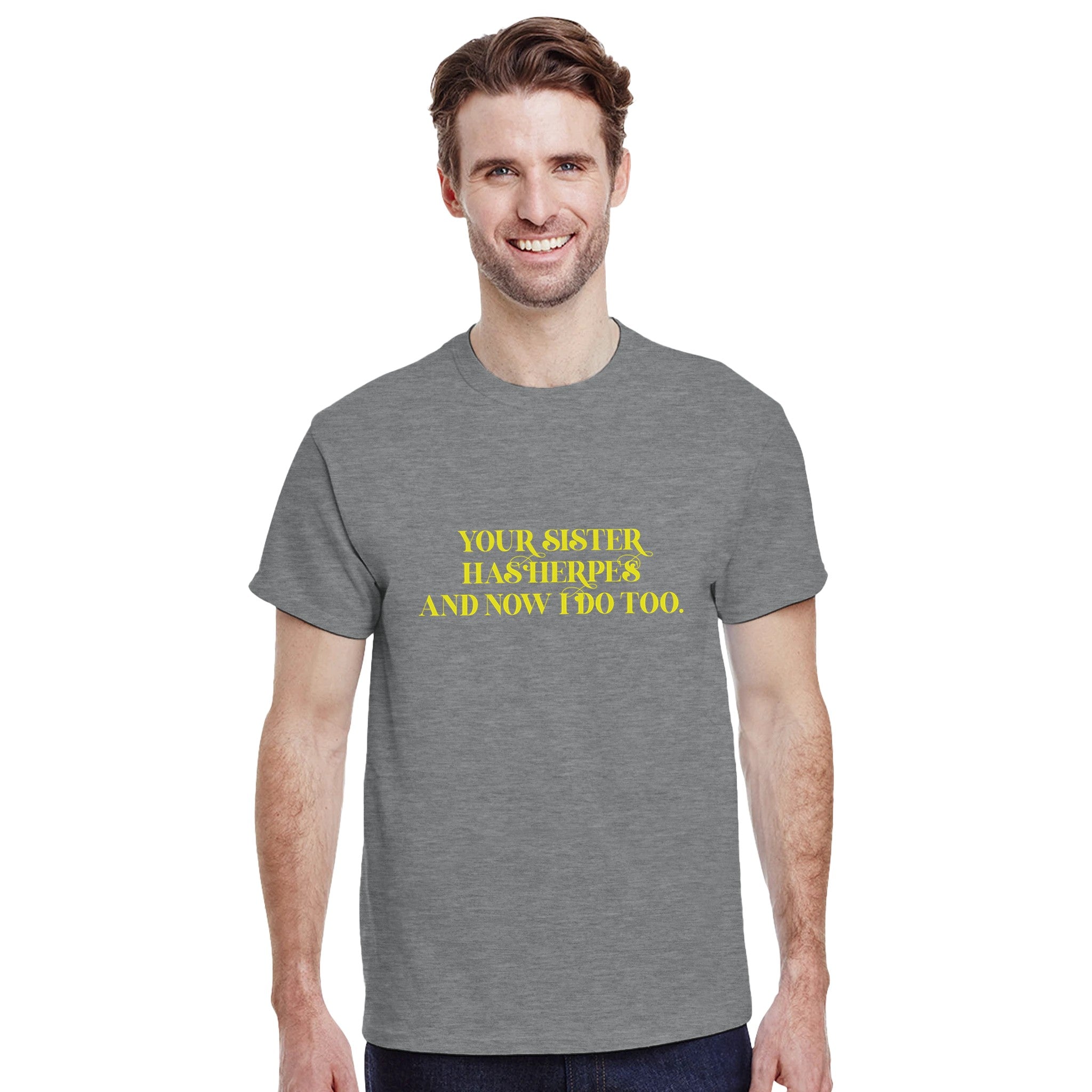Your sister has herpes and now I do too ADULT NOVELTY TSHIRT FUNNY SPORT GREY