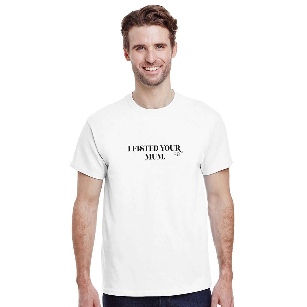i fisted your mum adult novelty tshirt sex white